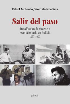 Salir del paso. Trés décadas de violencia revolucionaria en Bolivia 1967-1997